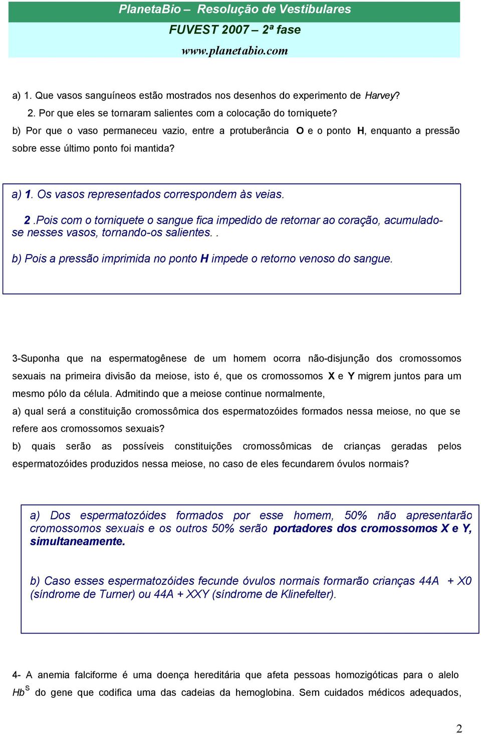 Pois com o torniquete o sangue fica impedido de retornar ao coração, acumuladose nesses vasos, tornando-os salientes.. b) Pois a pressão imprimida no ponto H impede o retorno venoso do sangue.