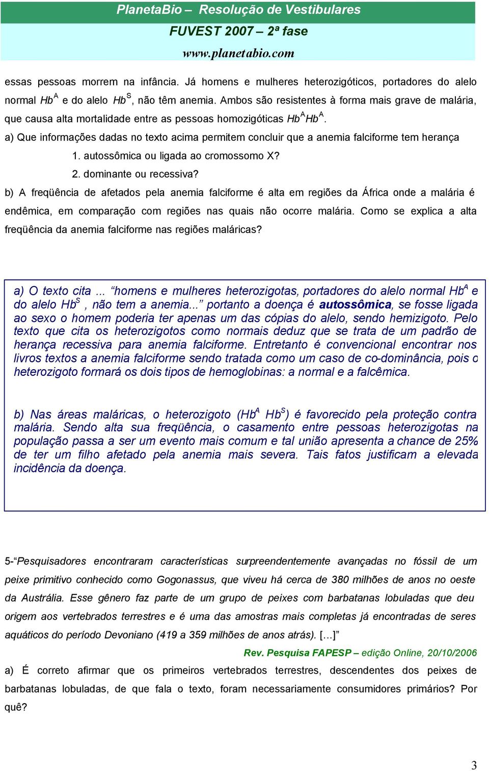 a) Que informações dadas no texto acima permitem concluir que a anemia falciforme tem herança 1. autossômica ou ligada ao cromossomo X? 2. dominante ou recessiva?