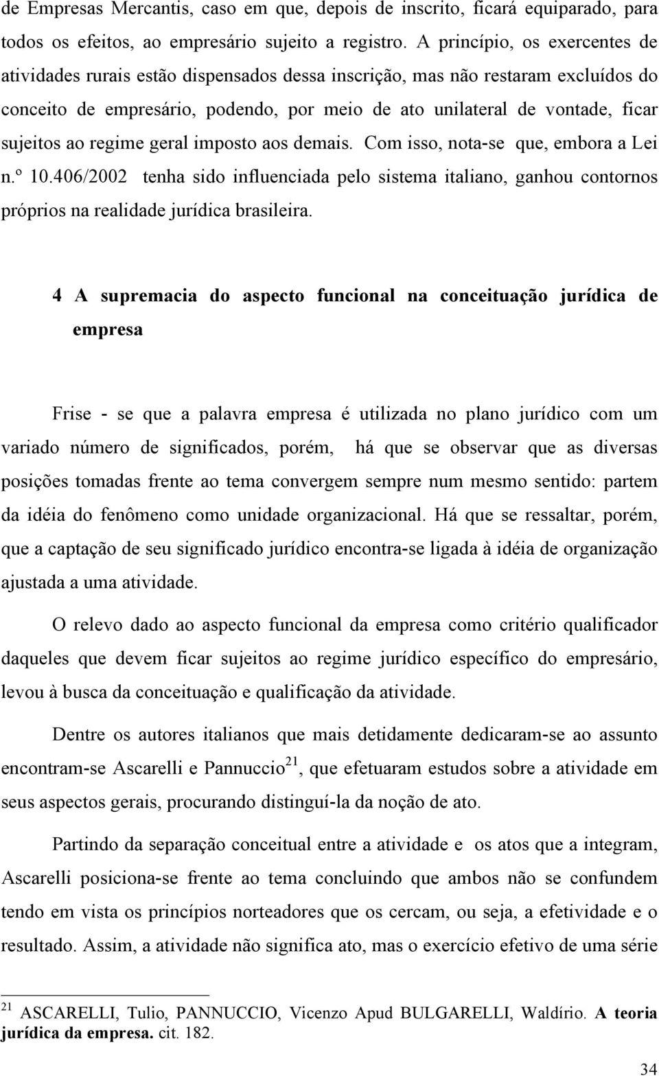 ao regime geral imposto aos demais. Com isso, nota-se que, embora a Lei n.º 10.406/2002 tenha sido influenciada pelo sistema italiano, ganhou contornos próprios na realidade jurídica brasileira.