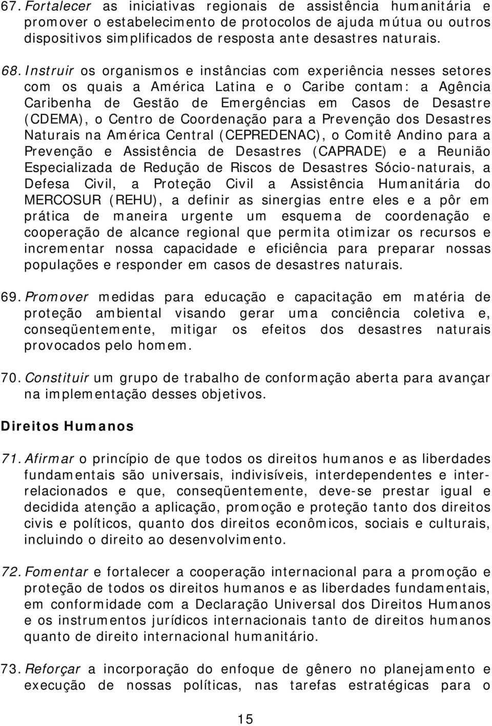 Centro de Coordenação para a Prevenção dos Desastres Naturais na América Central (CEPREDENAC), o Comitê Andino para a Prevenção e Assistência de Desastres (CAPRADE) e a Reunião Especializada de
