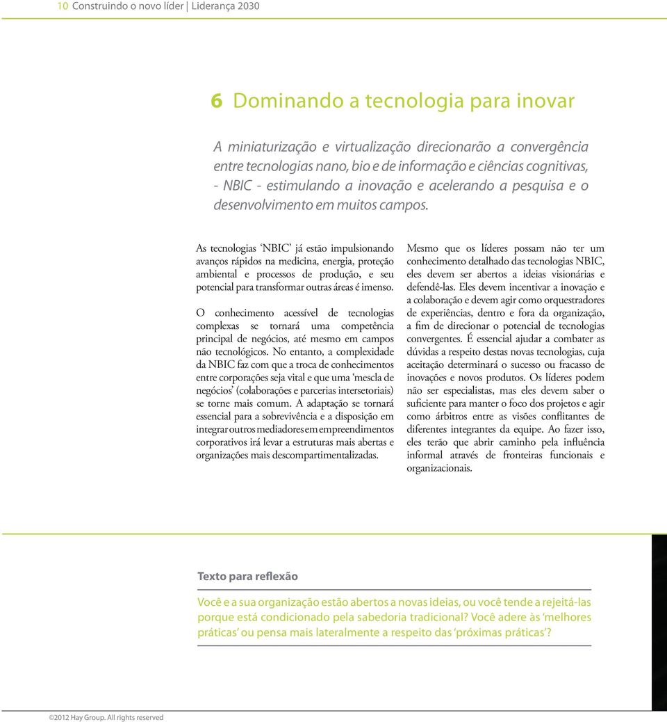 As tecnologias NBIC já estão impulsionando avanços rápidos na medicina, energia, proteção ambiental e processos de produção, e seu potencial para transformar outras áreas é imenso.