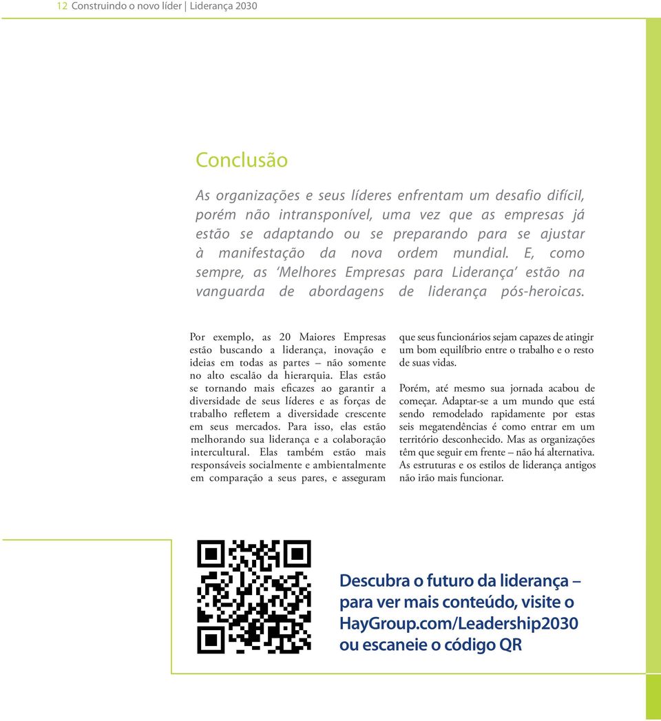 Por exemplo, as 20 Maiores Empresas estão buscando a liderança, inovação e ideias em todas as partes não somente no alto escalão da hierarquia.