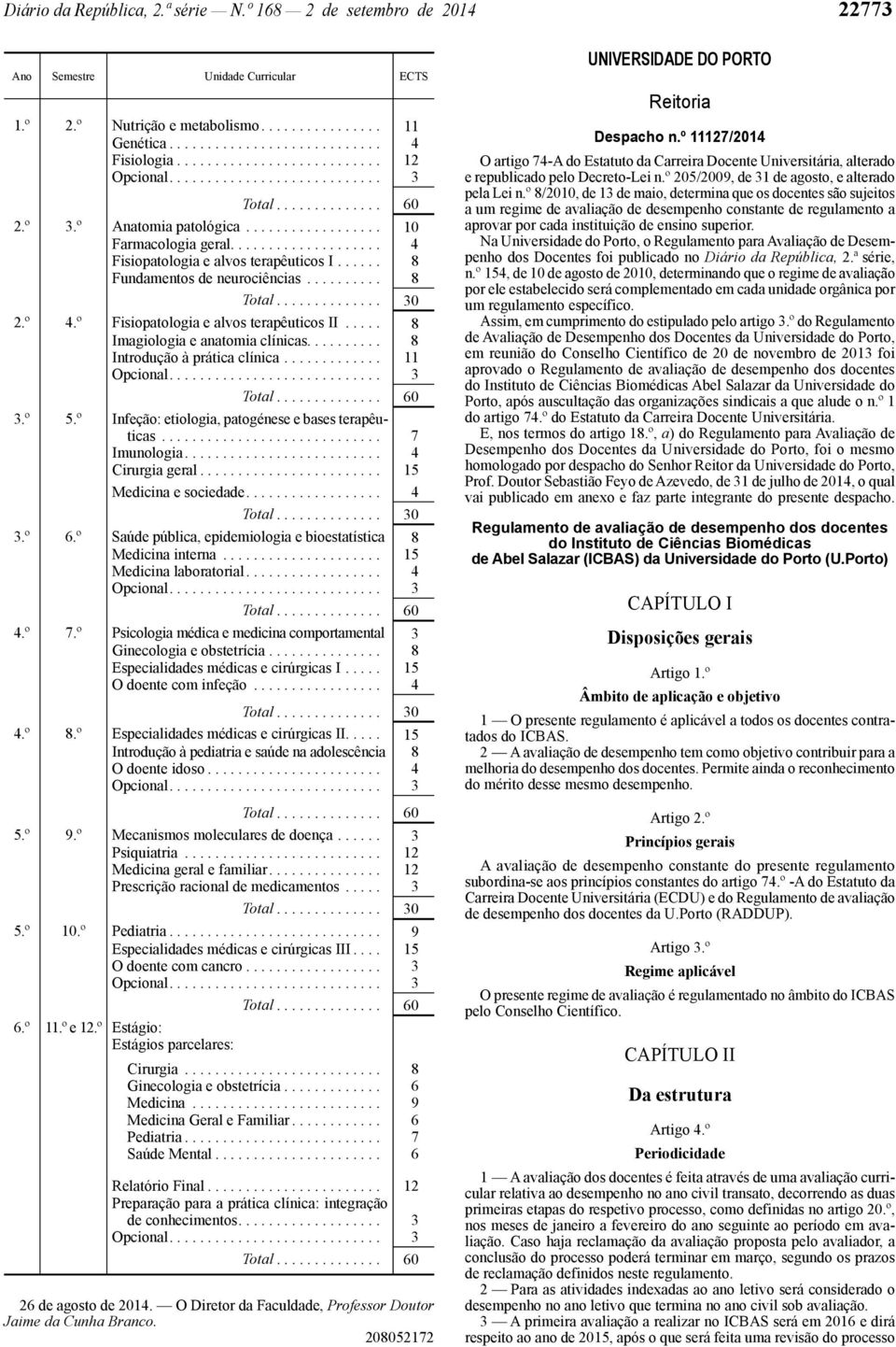 ..... Fundamentos de neurociências........................ 30 2.º 4.º Fisiopatologia e alvos terapêuticos II..... Imagiologia e anatomia clínicas.......... Introdução à prática clínica............. 11.