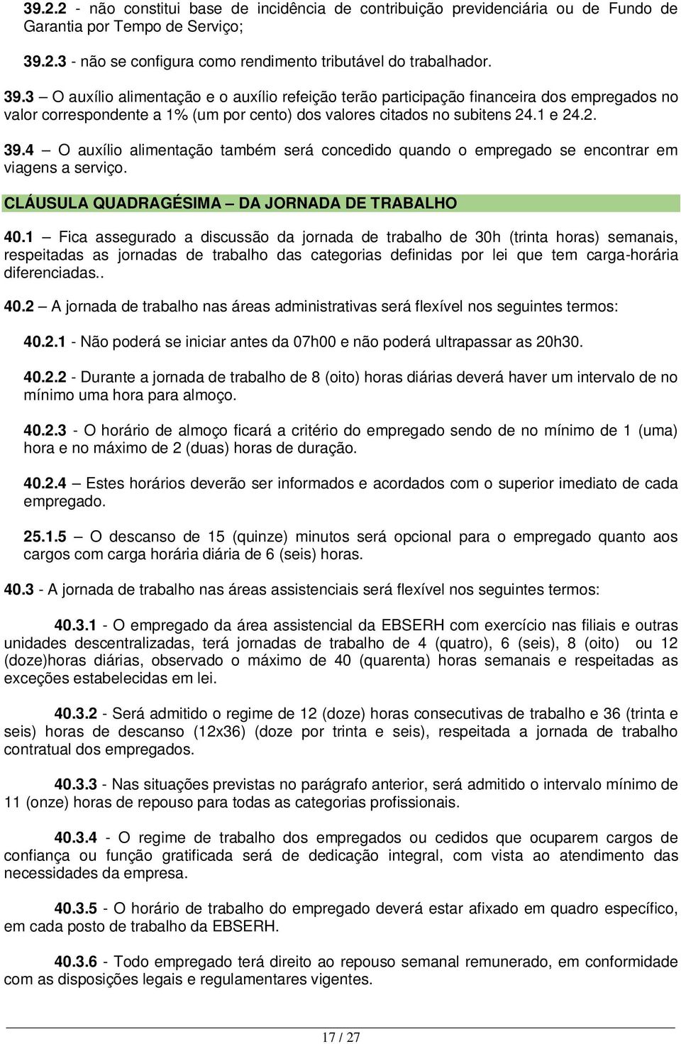 3 O auxílio alimentação e o auxílio refeição terão participação financeira dos empregados no valor correspondente a 1% (um por cento) dos valores citados no subitens 24.1 e 24.2. 39.