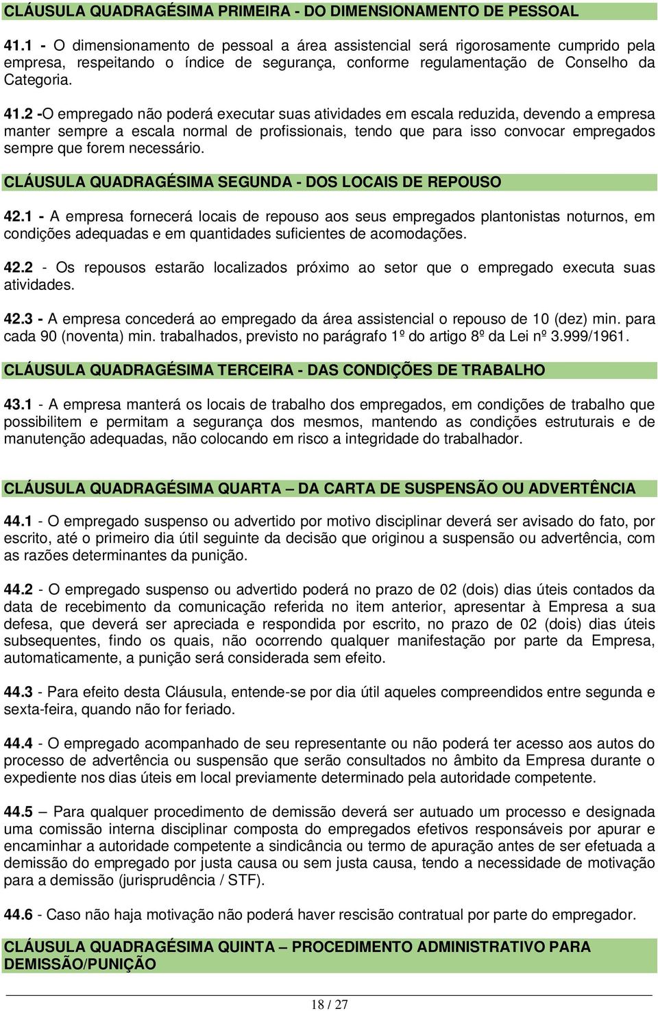 2 -O empregado não poderá executar suas atividades em escala reduzida, devendo a empresa manter sempre a escala normal de profissionais, tendo que para isso convocar empregados sempre que forem