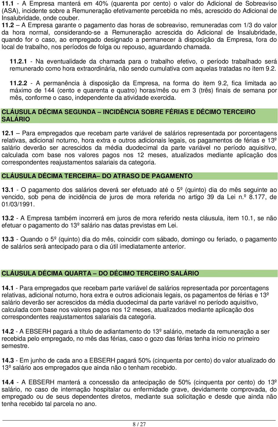 2 A Empresa garante o pagamento das horas de sobreaviso, remuneradas com 1/3 do valor da hora normal, considerando-se a Remuneração acrescida do Adicional de Insalubridade, quando for o caso, ao