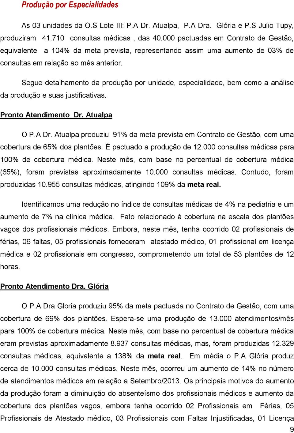 Segue detalhamento da produção por unidade, especialidade, bem como a análise da produção e suas justificativas. Pronto Atendimento Dr. Atualpa O P.A Dr.