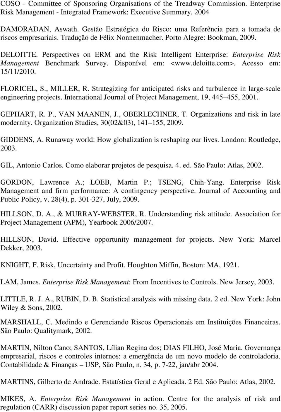 Perspectives on ERM and the Risk Intelligent Enterprise: Enterprise Risk Management Benchmark Survey. Disponível em: <www.deloitte.com>. Acesso em: 15/11/2010. FLORICEL, S., MILLER, R.