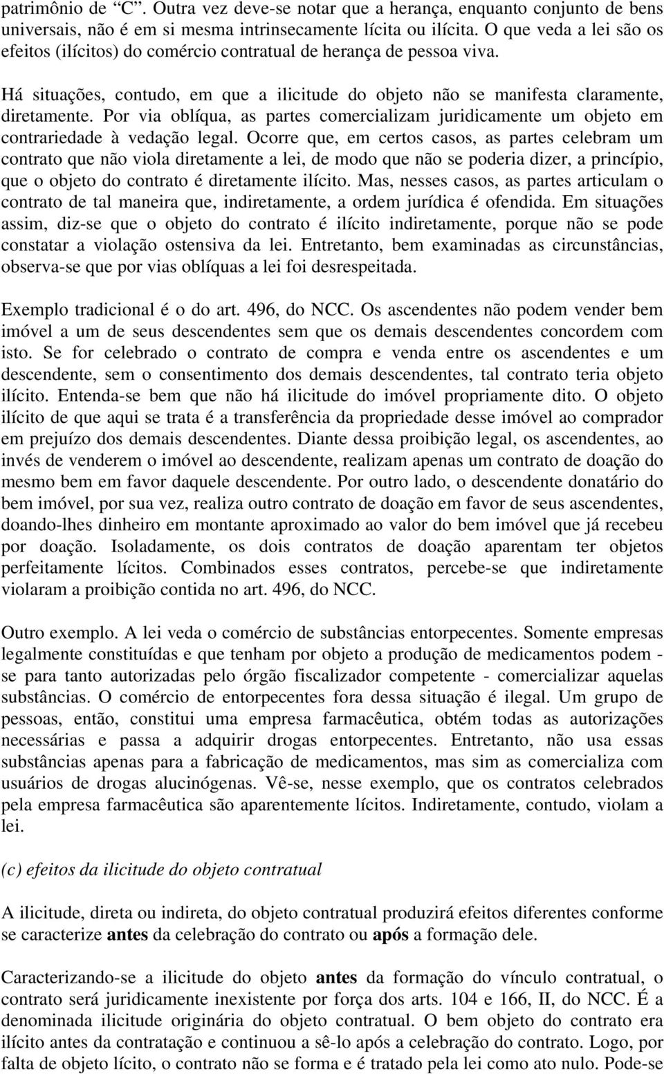 Por via oblíqua, as partes comercializam juridicamente um objeto em contrariedade à vedação legal.