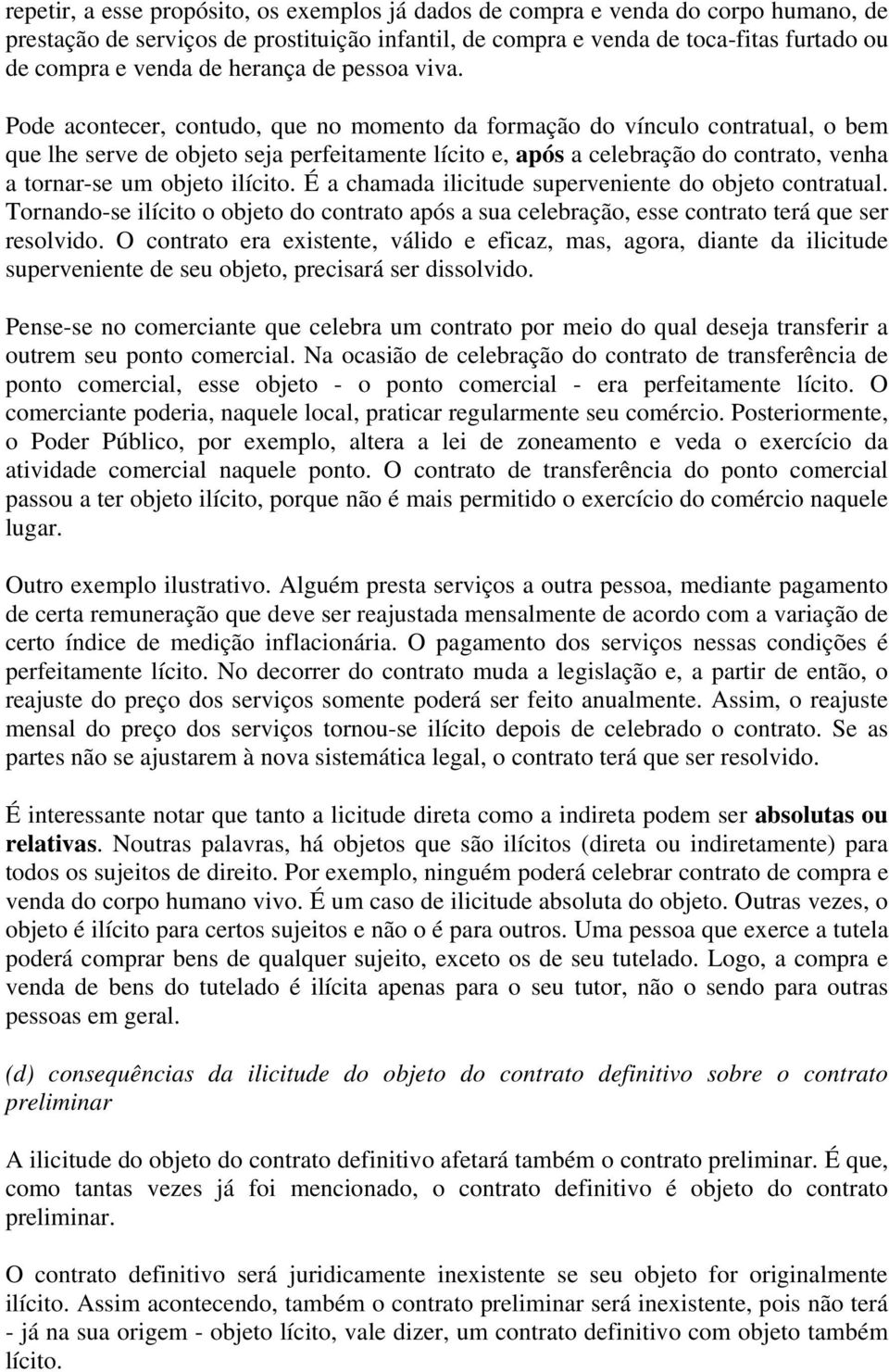 Pode acontecer, contudo, que no momento da formação do vínculo contratual, o bem que lhe serve de objeto seja perfeitamente lícito e, após a celebração do contrato, venha a tornar-se um objeto