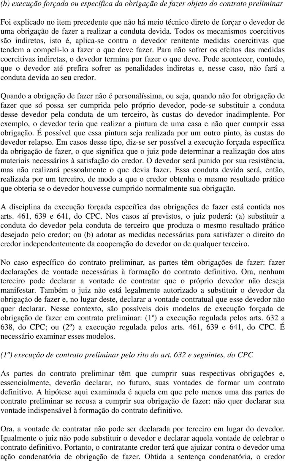 Para não sofrer os efeitos das medidas coercitivas indiretas, o devedor termina por fazer o que deve.