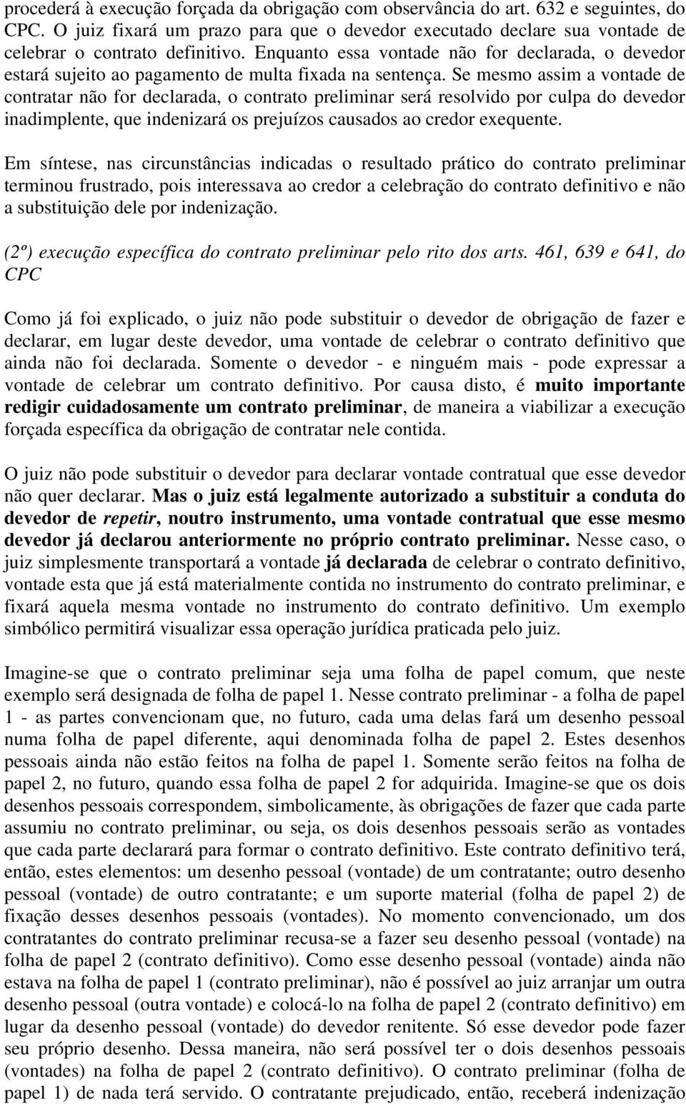 Se mesmo assim a vontade de contratar não for declarada, o contrato preliminar será resolvido por culpa do devedor inadimplente, que indenizará os prejuízos causados ao credor exequente.