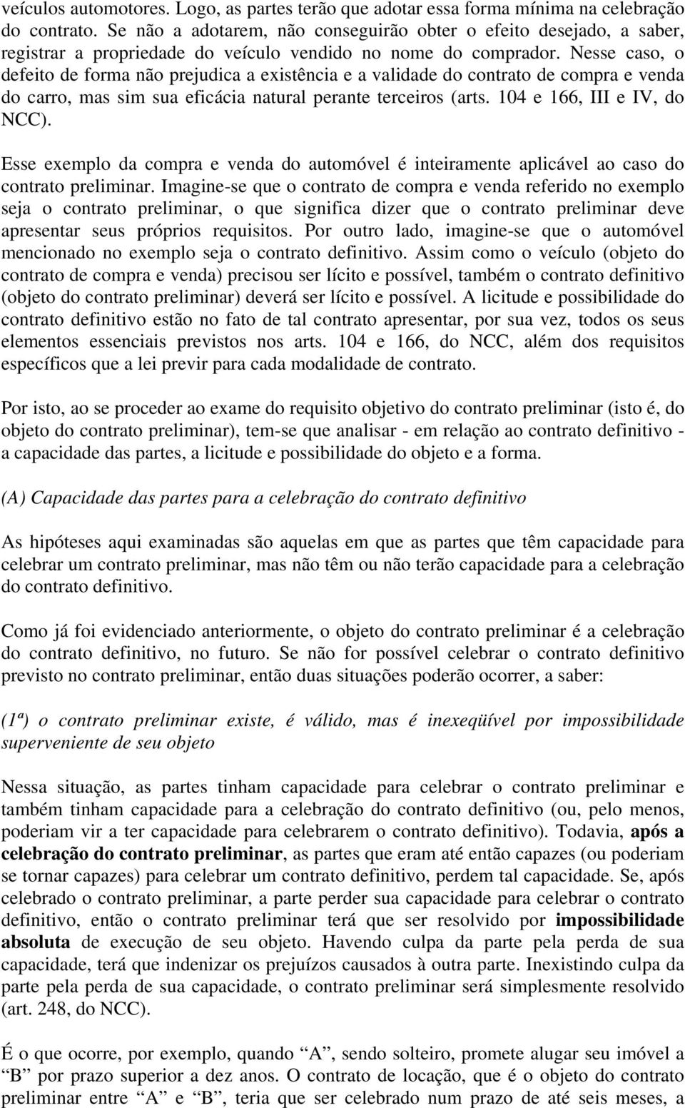 Nesse caso, o defeito de forma não prejudica a existência e a validade do contrato de compra e venda do carro, mas sim sua eficácia natural perante terceiros (arts. 104 e 166, III e IV, do NCC).