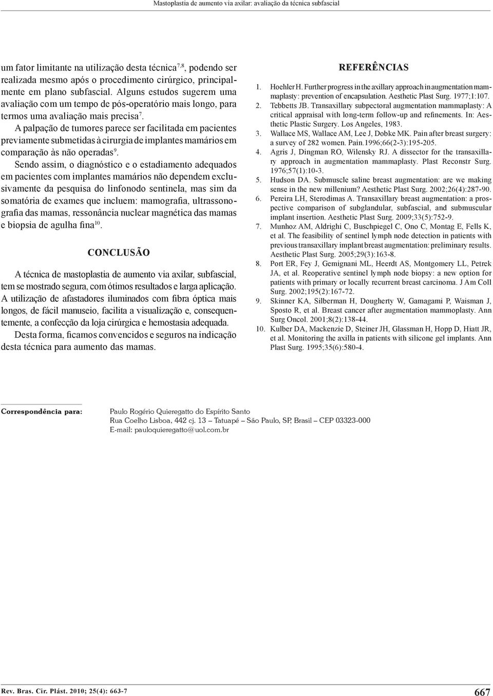 A palpação de tumores parece ser facilitada em pacientes previamente submetidas à cirurgia de implantes mamários em comparação às não operadas 9.