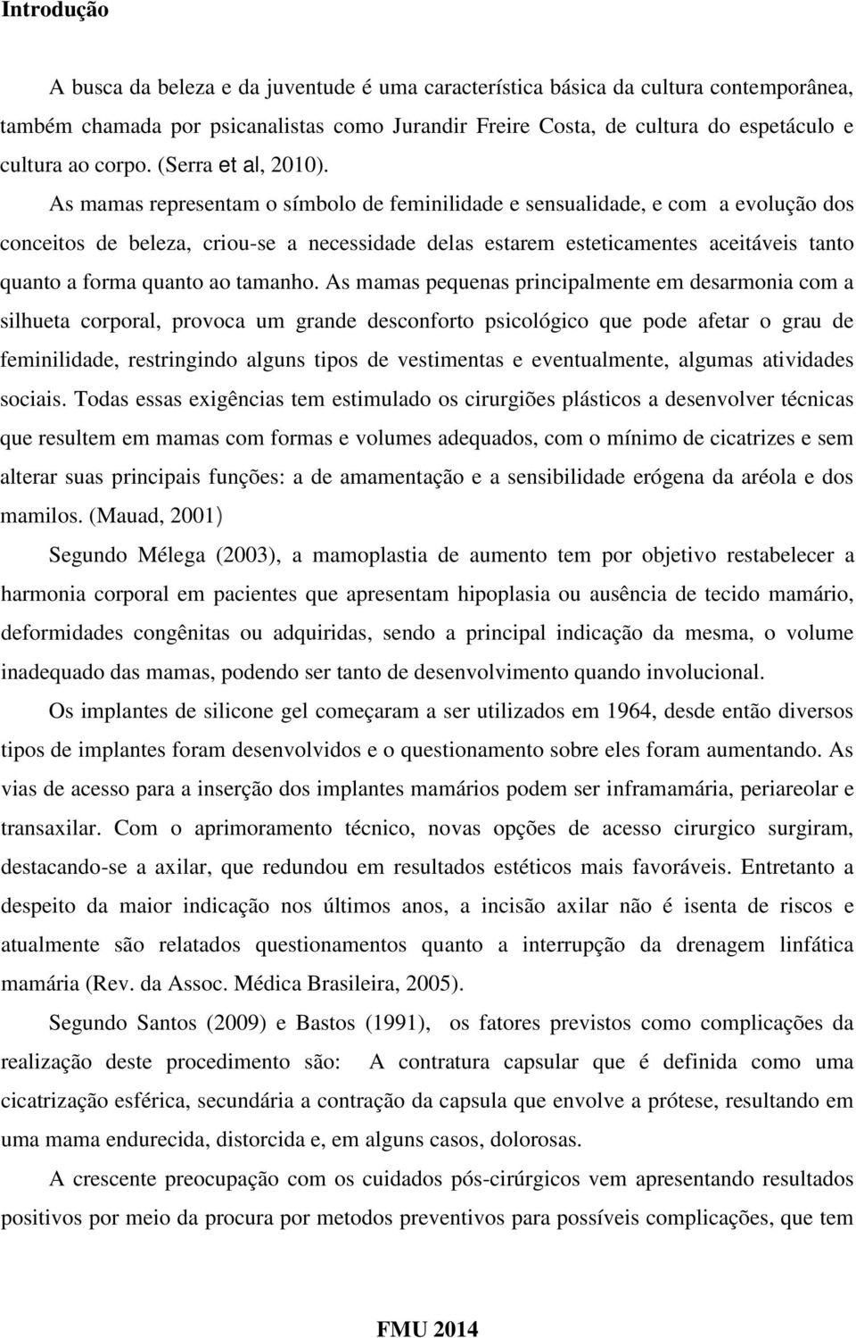 As mamas representam o símbolo de feminilidade e sensualidade, e com a evolução dos conceitos de beleza, criou-se a necessidade delas estarem esteticamentes aceitáveis tanto quanto a forma quanto ao