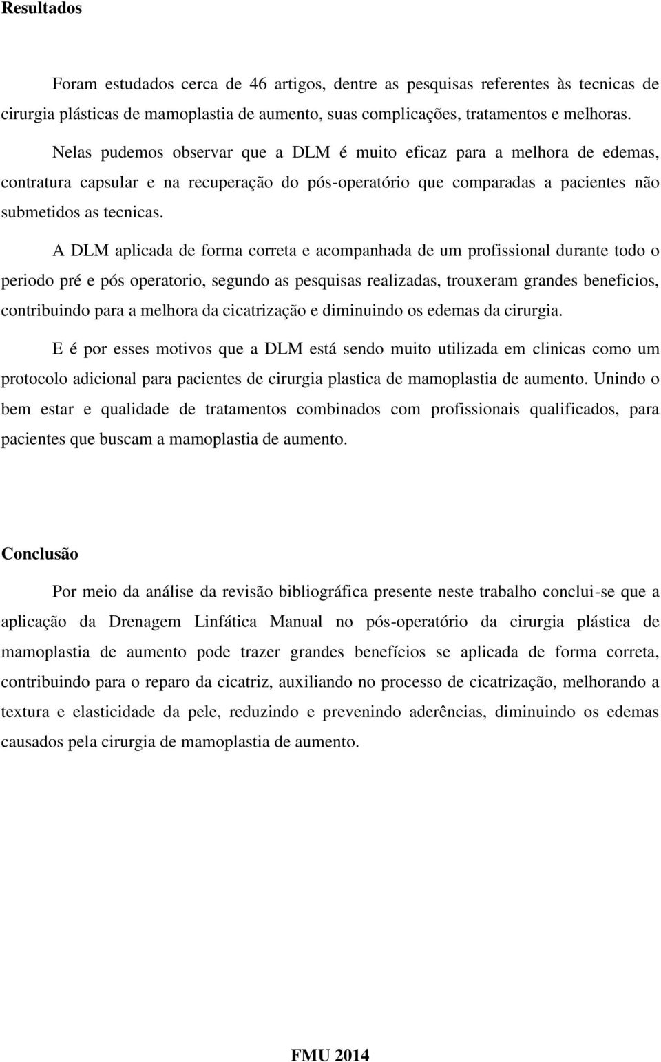 A DLM aplicada de forma correta e acompanhada de um profissional durante todo o periodo pré e pós operatorio, segundo as pesquisas realizadas, trouxeram grandes beneficios, contribuindo para a