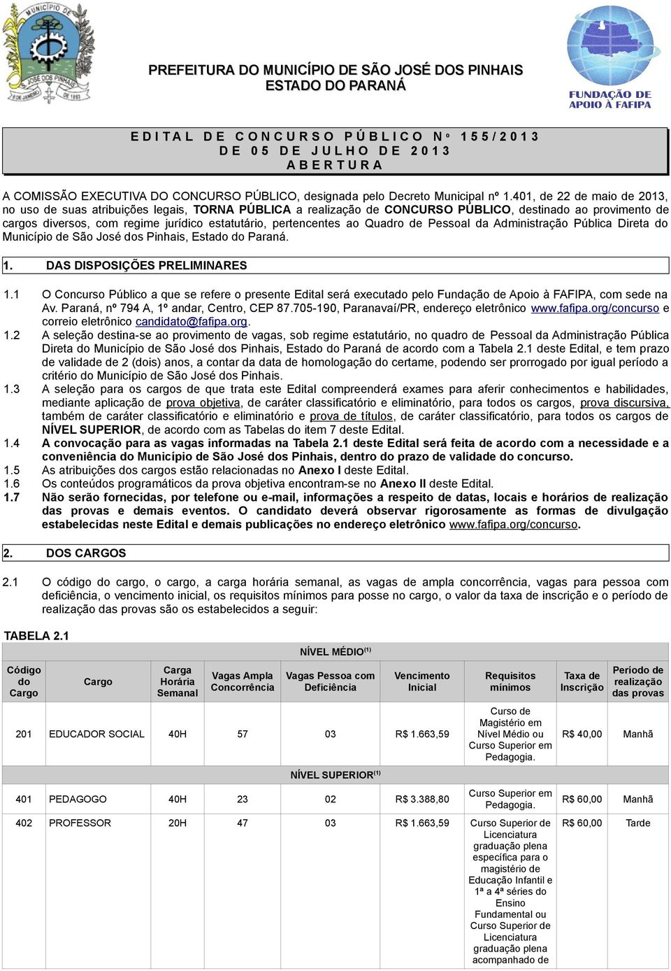 401, de 22 de maio de 2013, no uso de suas atribuições legais, TORNA PÚBLICA a realização de CONCURSO PÚBLICO, destinado ao provimento de cargos diversos, com regime jurídico estatutário,