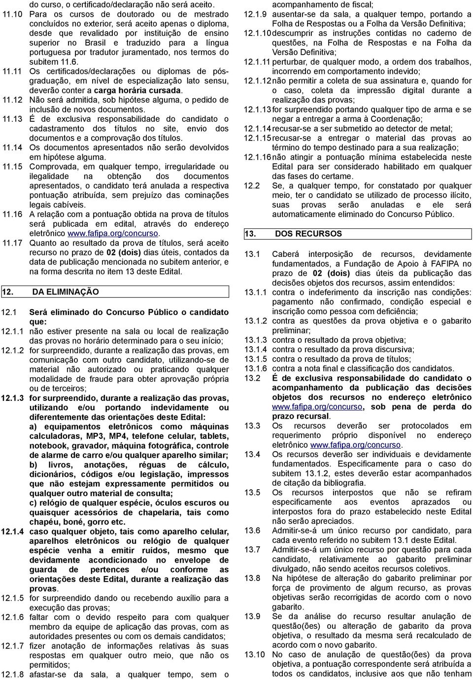 portuguesa por tradutor juramentado, nos termos do subitem 11.6. 11.11 Os certificados/declarações ou diplomas de pósgraduação, em nível de especialização lato sensu, deverão conter a carga horária cursada.