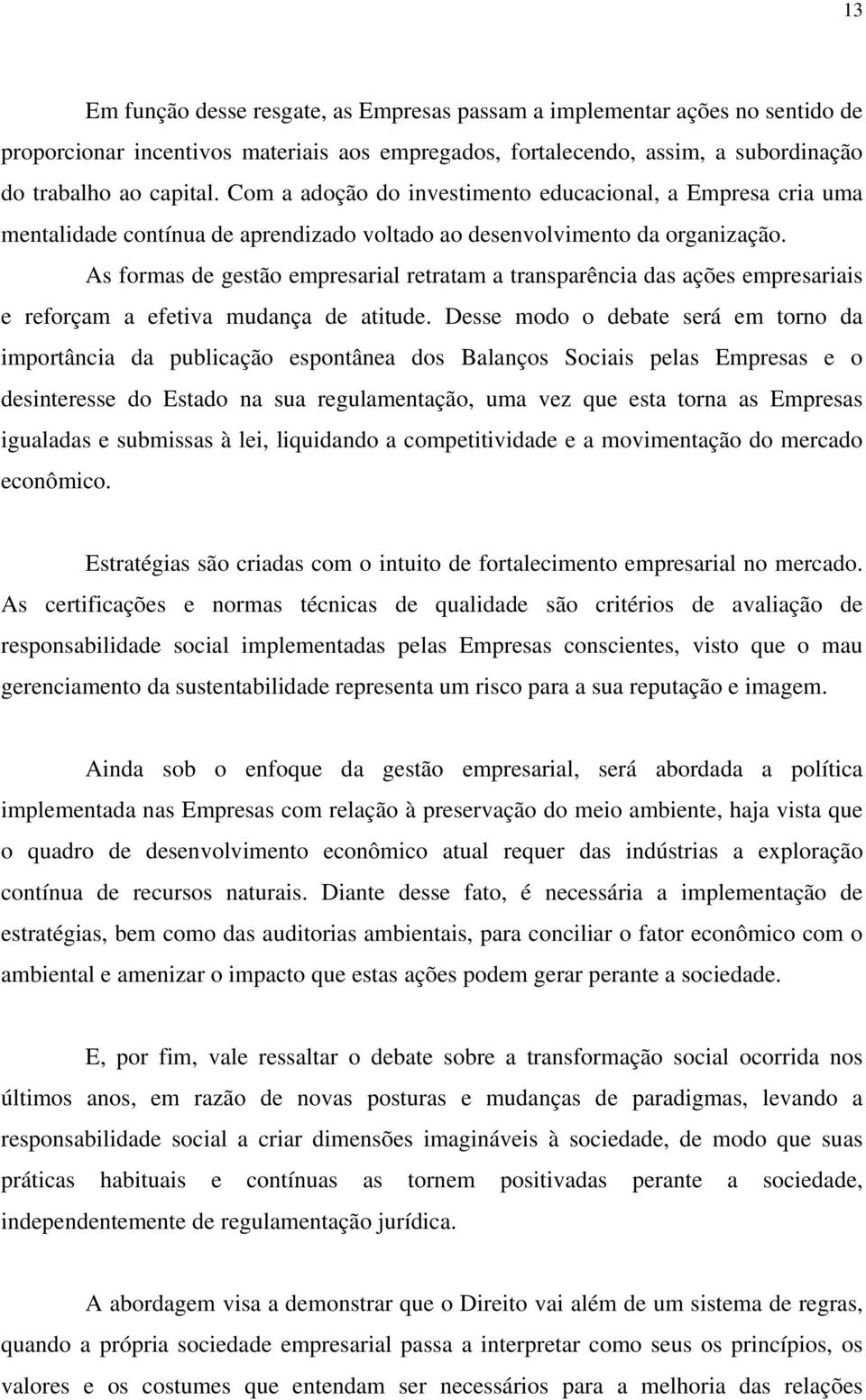 As formas de gestão empresarial retratam a transparência das ações empresariais e reforçam a efetiva mudança de atitude.