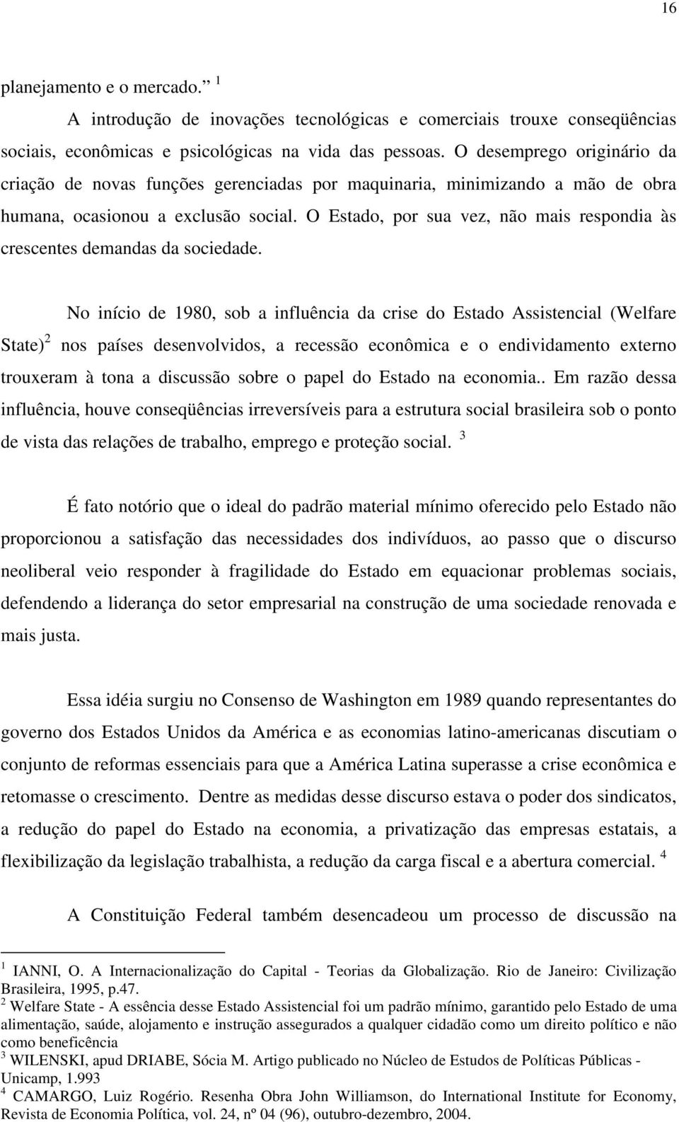 O Estado, por sua vez, não mais respondia às crescentes demandas da sociedade.