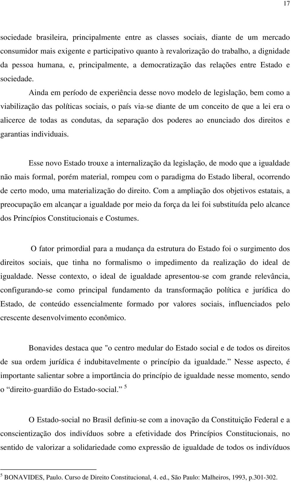 Ainda em período de experiência desse novo modelo de legislação, bem como a viabilização das políticas sociais, o país via-se diante de um conceito de que a lei era o alicerce de todas as condutas,