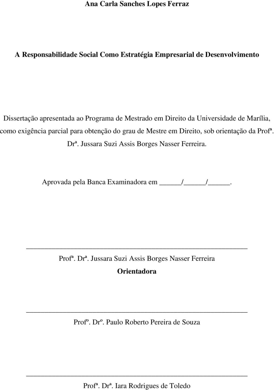 sob orientação da Profª. Drª. Jussara Suzi Assis Borges Nasser Ferreira. Aprovada pela Banca Examinadora em / /. Profª. Drª. Jussara Suzi Assis Borges Nasser Ferreira Orientadora Profº.