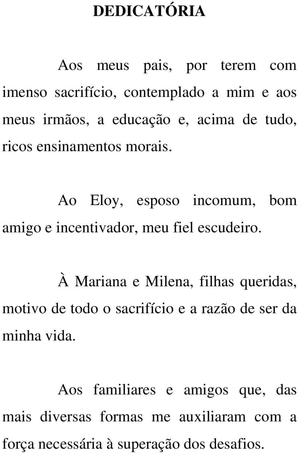 Ao Eloy, esposo incomum, bom amigo e incentivador, meu fiel escudeiro.