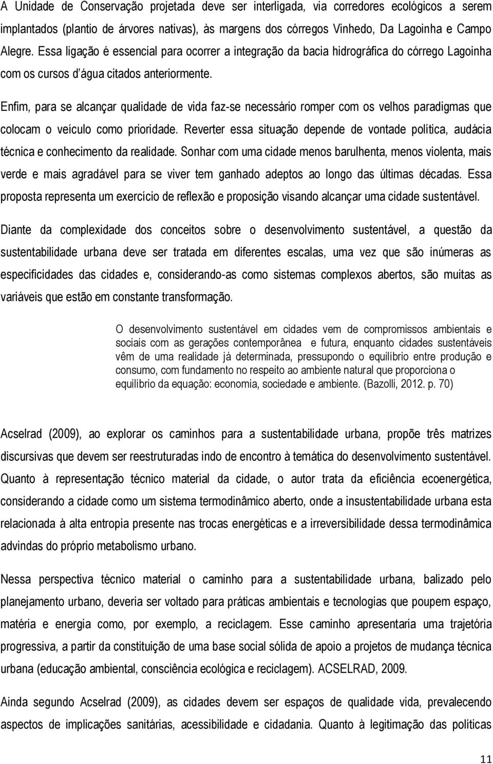 Enfim, para se alcançar qualidade de vida faz-se necessário romper com os velhos paradigmas que colocam o veículo como prioridade.