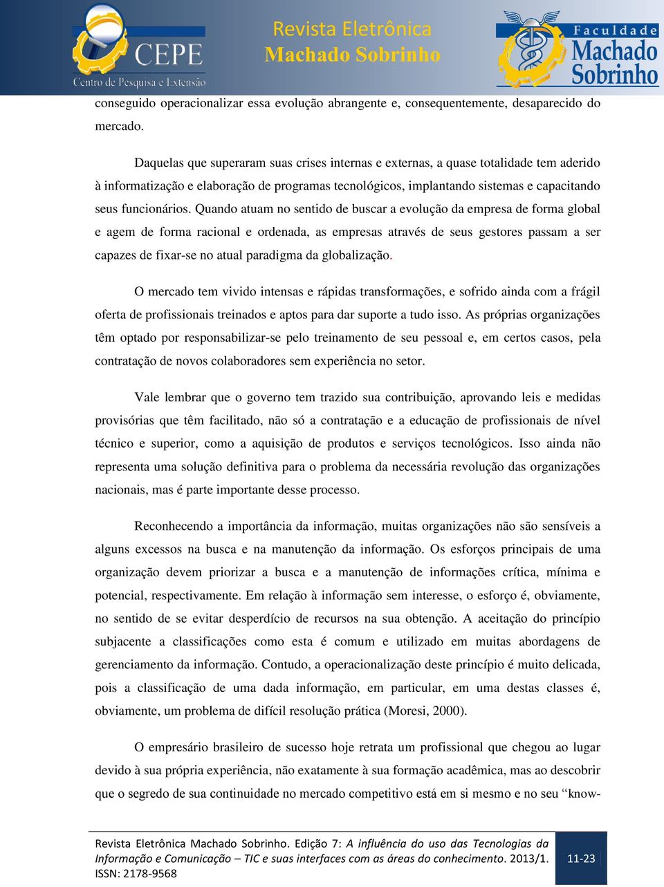 Quando atuam no sentido de buscar a evolução da empresa de forma global e agem de forma racional e ordenada, as empresas através de seus gestores passam a ser capazes de fixar-se no atual paradigma