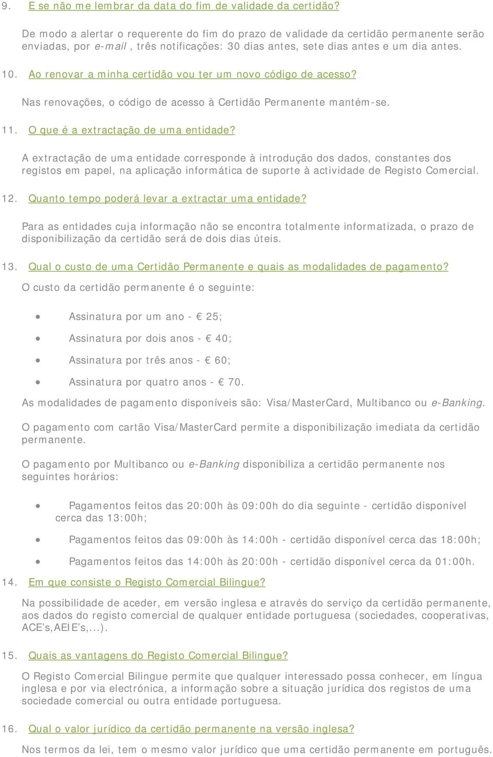 Ao renovar a minha certidão vou ter um novo código de acesso? Nas renovações, o código de acesso à Certidão Permanente mantém-se. 11. O que é a extractação de uma entidade?