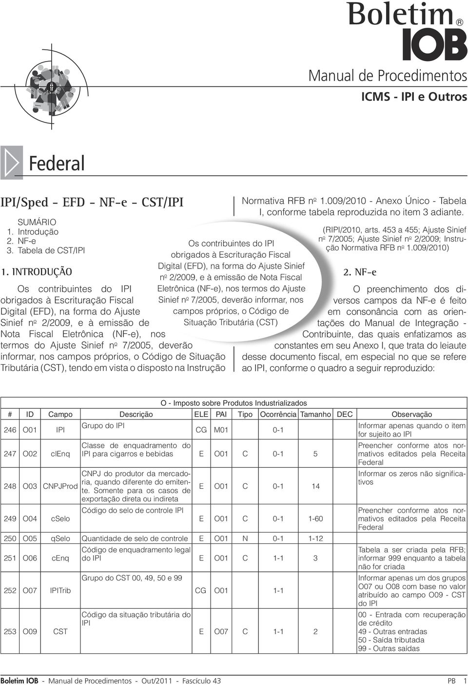 Sinief n o 7/2005, deverão informar, nos campos próprios, o Código de Situação Tributária (CST), tendo em vista o disposto na Instrução Os contribuintes do IPI obrigados à Escrituração Fiscal Digital