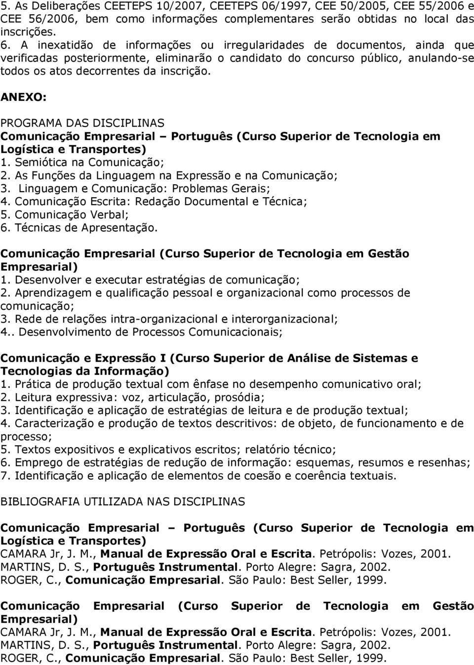 ANEXO: PROGRAMA DAS DISCIPLINAS Comunicação Empresarial Português (Curso Superior de Tecnologia em Logística e Transportes) 1. Semiótica na Comunicação; 2.