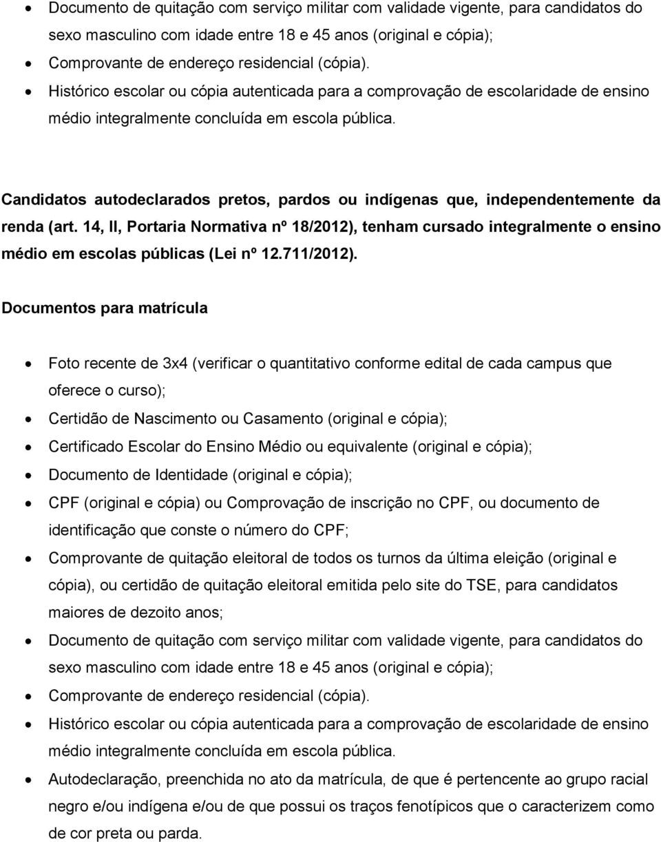 14, II, Portaria Normativa nº 18/2012), tenham cursado integralmente o ensino médio em escolas públicas (Lei nº 12.711/2012).