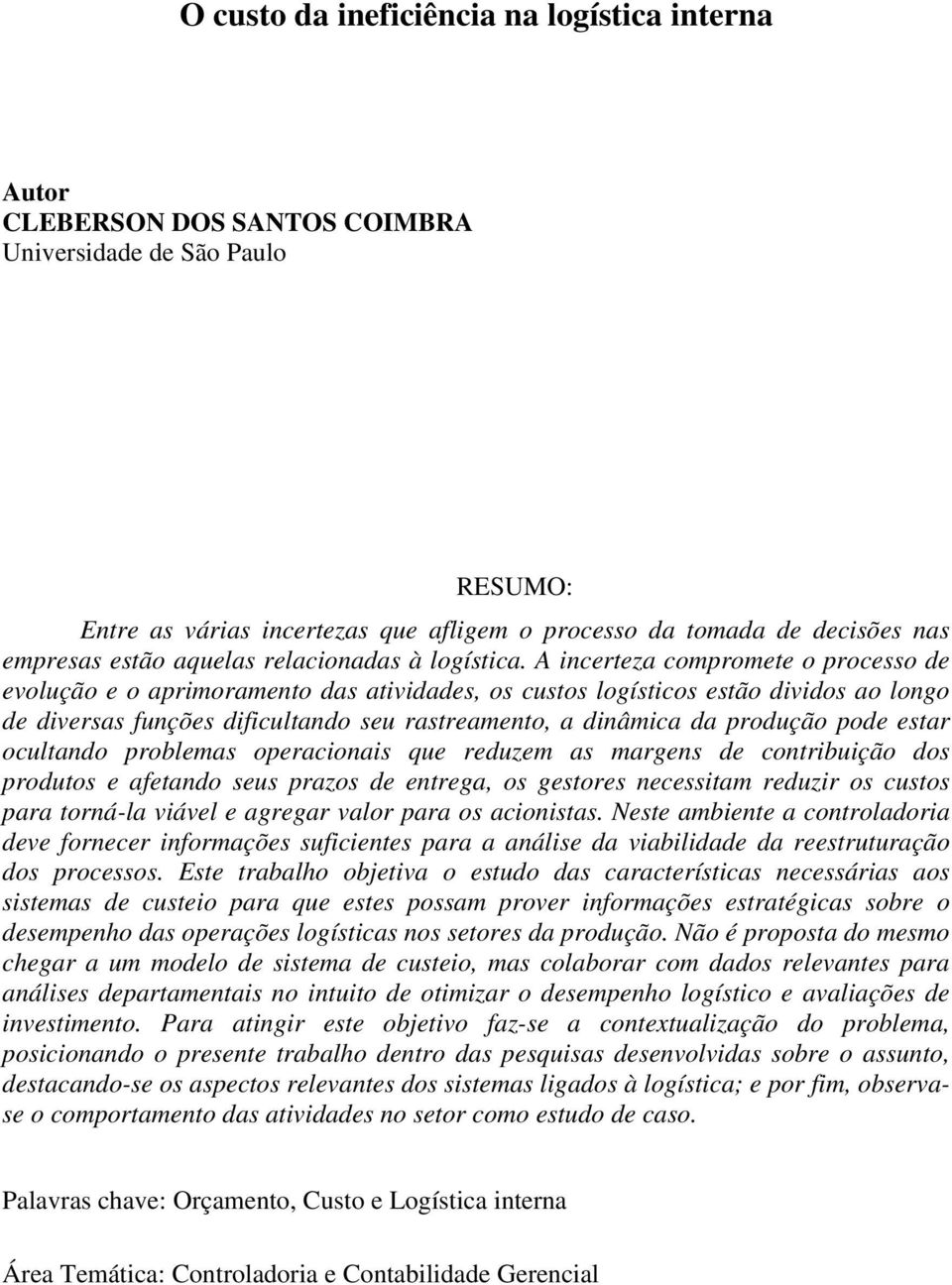 A incerteza compromete o processo de evolução e o aprimoramento das atividades, os custos logísticos estão dividos ao longo de diversas funções dificultando seu rastreamento, a dinâmica da produção