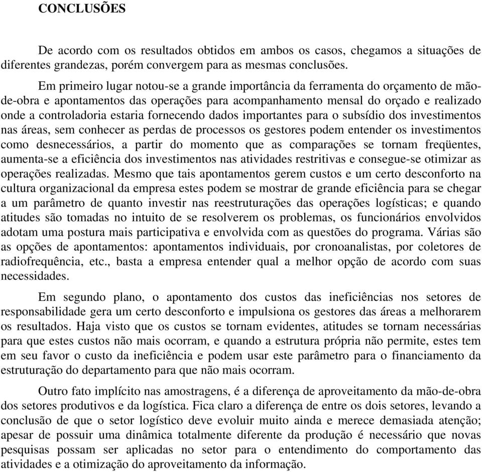 fornecendo dados importantes para o subsídio dos investimentos nas áreas, sem conhecer as perdas de processos os gestores podem entender os investimentos como desnecessários, a partir do momento que