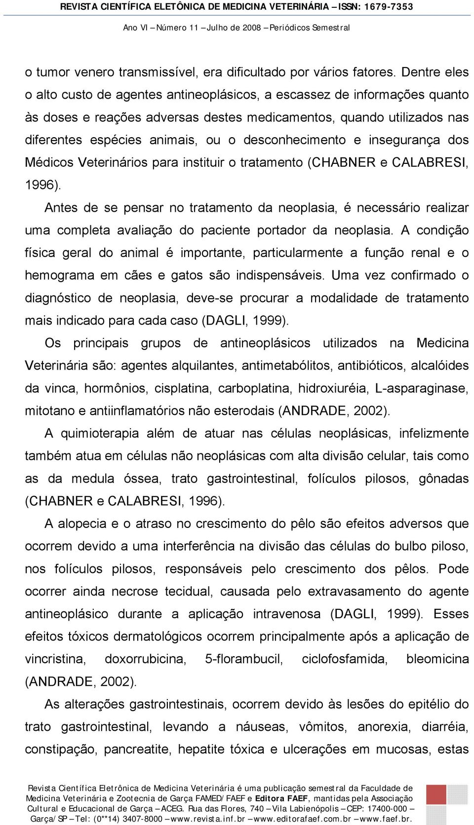 desconhecimento e insegurança dos Médicos Veterinários para instituir o tratamento (CHABNER e CALABRESI, 1996).