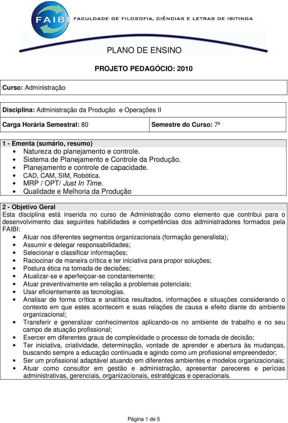 Qualidade e Melhoria da Produção 2 - Objetivo Geral Esta disciplina está inserida no curso de Administração como elemento que contribui para o desenvolvimento das seguintes habilidades e competências