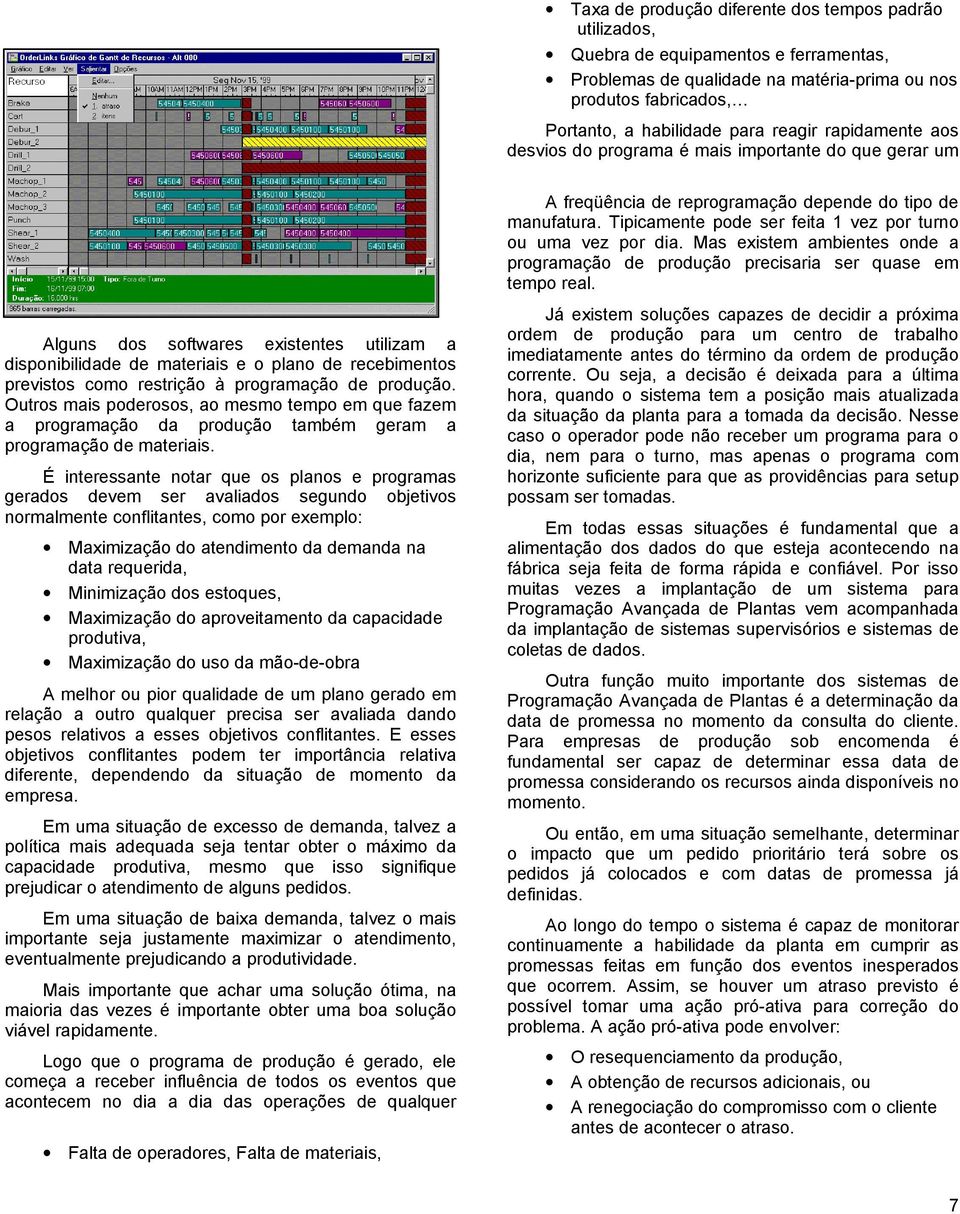 Mas existem ambientes onde a programação de produção precisaria ser quase em tempo real.