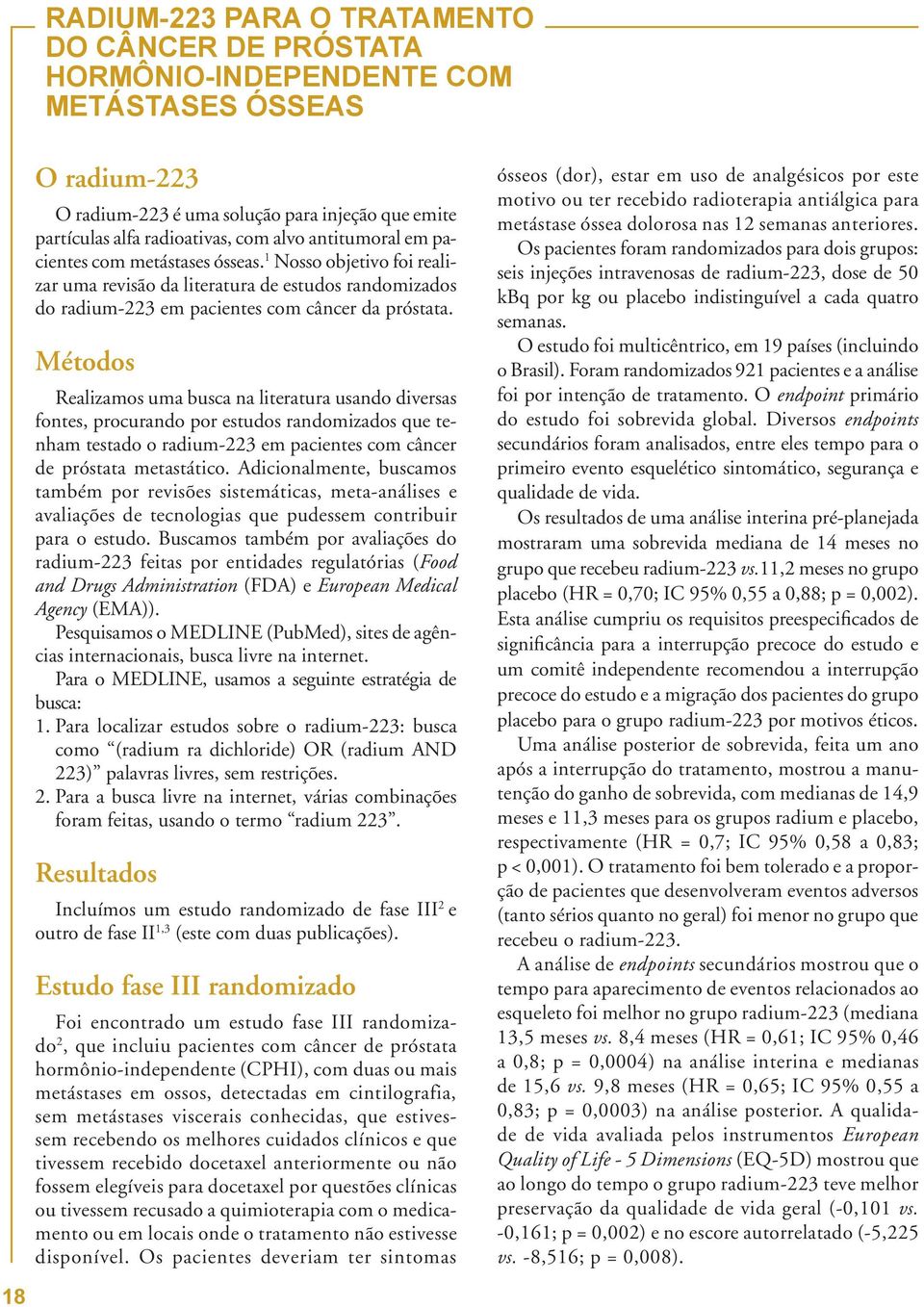 Métodos Realizamos uma busca na literatura usando diversas fontes, procurando por estudos randomizados que tenham testado o radium-223 em pacientes com câncer de próstata metastático.