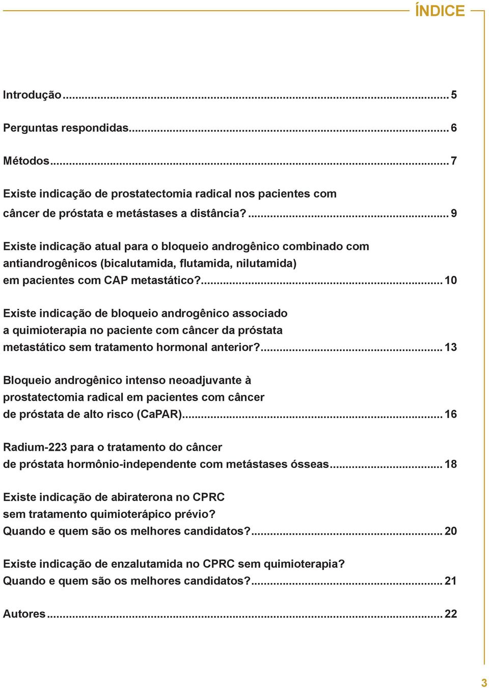 ... 10 Existe indicação de bloqueio androgênico associado a quimioterapia no paciente com câncer da próstata metastático sem tratamento hormonal anterior?