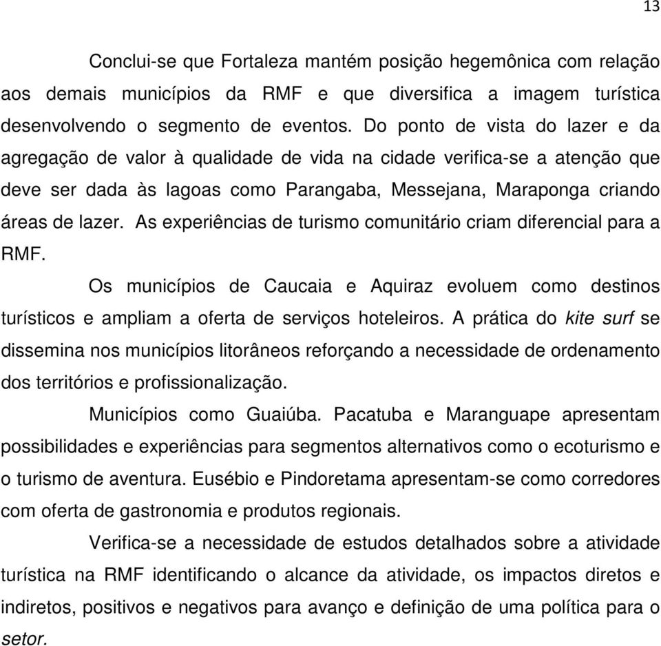 As experiências de turismo comunitário criam diferencial para a RMF. Os municípios de Caucaia e Aquiraz evoluem como destinos turísticos e ampliam a oferta de serviços hoteleiros.