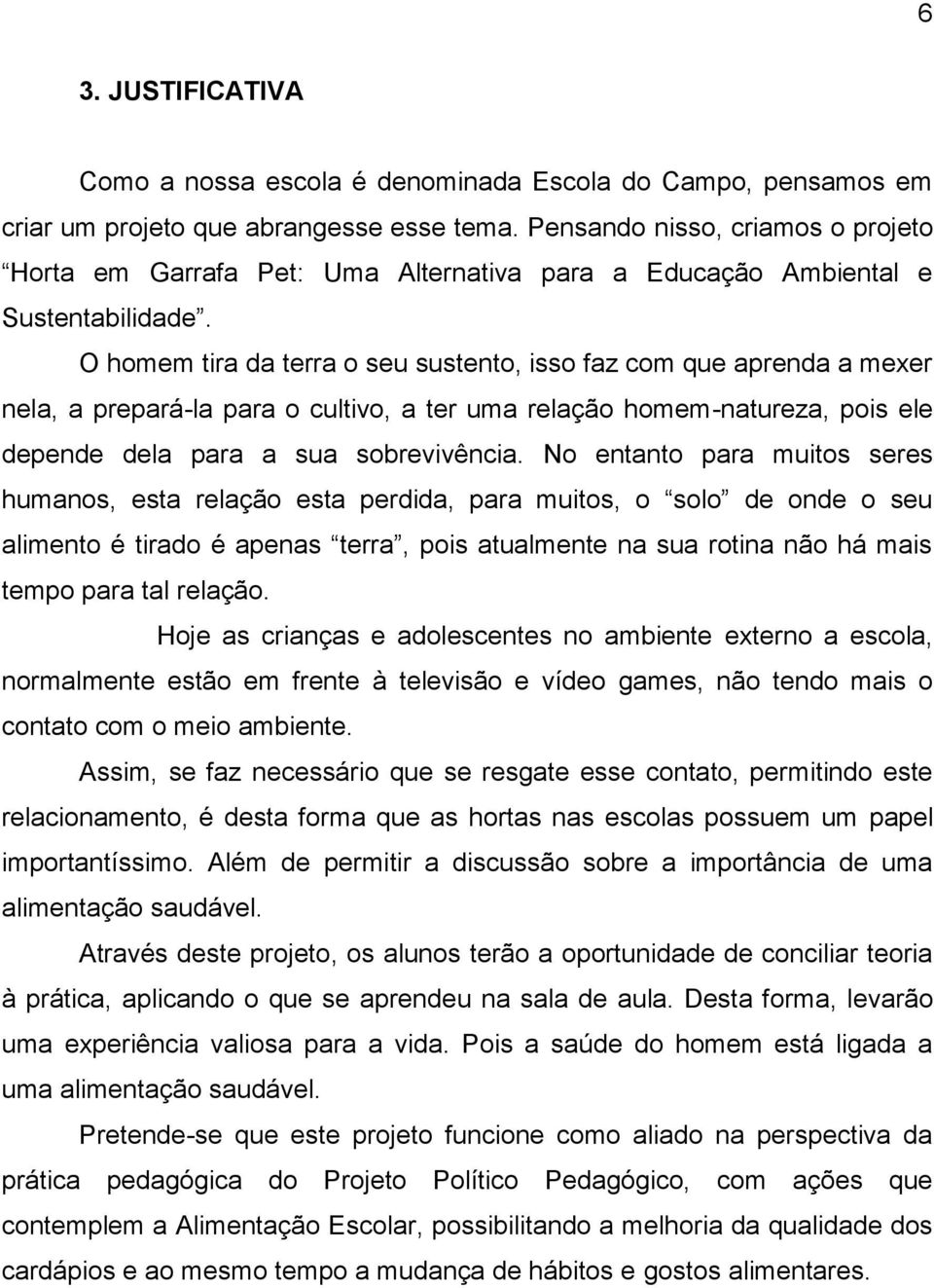 O homem tira da terra o seu sustento, isso faz com que aprenda a mexer nela, a prepará-la para o cultivo, a ter uma relação homem-natureza, pois ele depende dela para a sua sobrevivência.