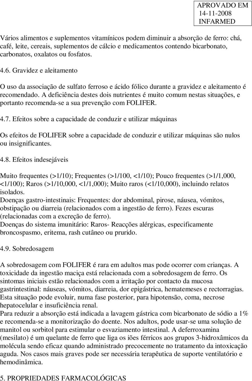 A deficiência destes dois nutrientes é muito comum nestas situações, e portanto recomenda-se a sua prevenção com FOLIFER. 4.7.