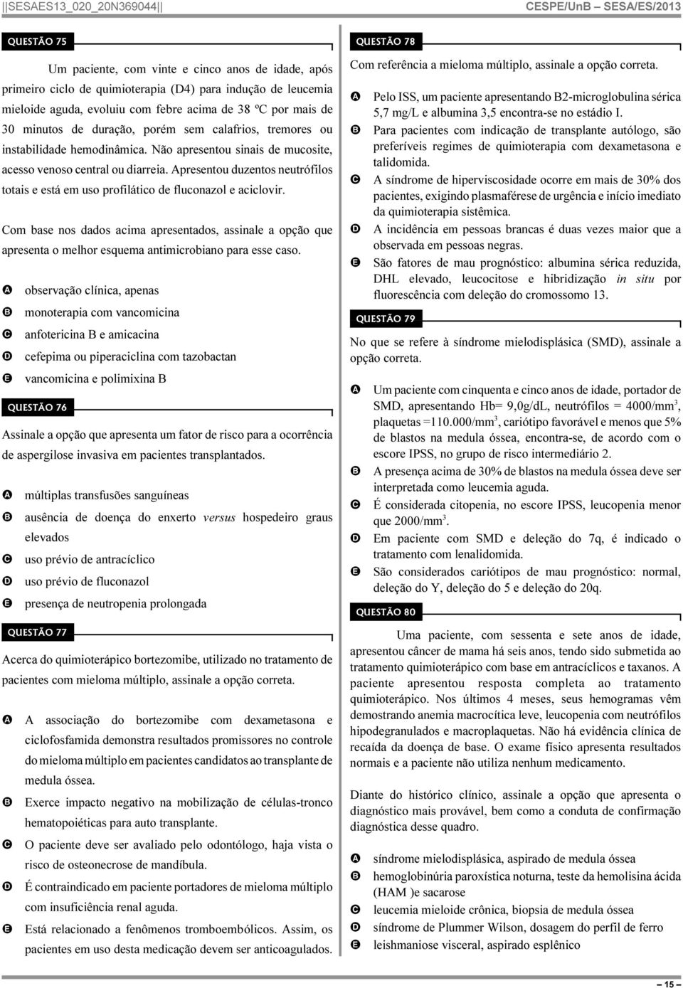 presentou duzentos neutrófilos totais e está em uso profilático de fluconazol e aciclovir.