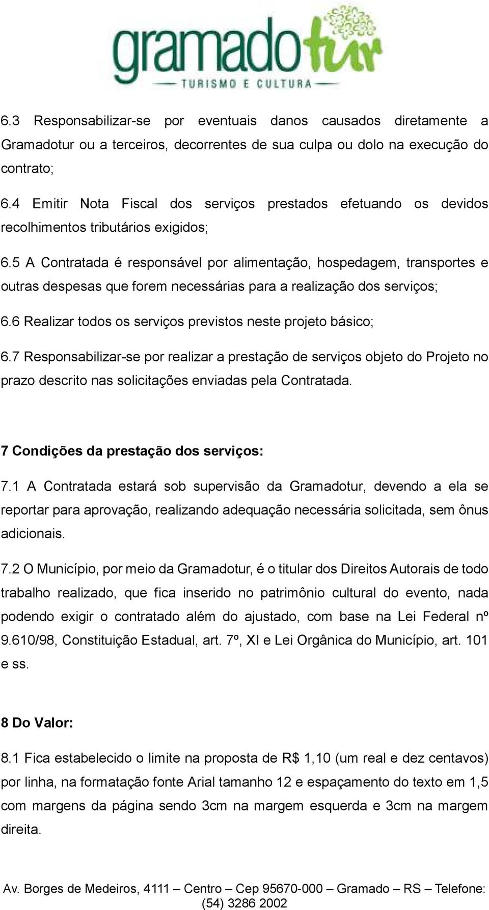 5 A Contratada é responsável por alimentação, hospedagem, transportes e outras despesas que forem necessárias para a realização dos serviços; 6.