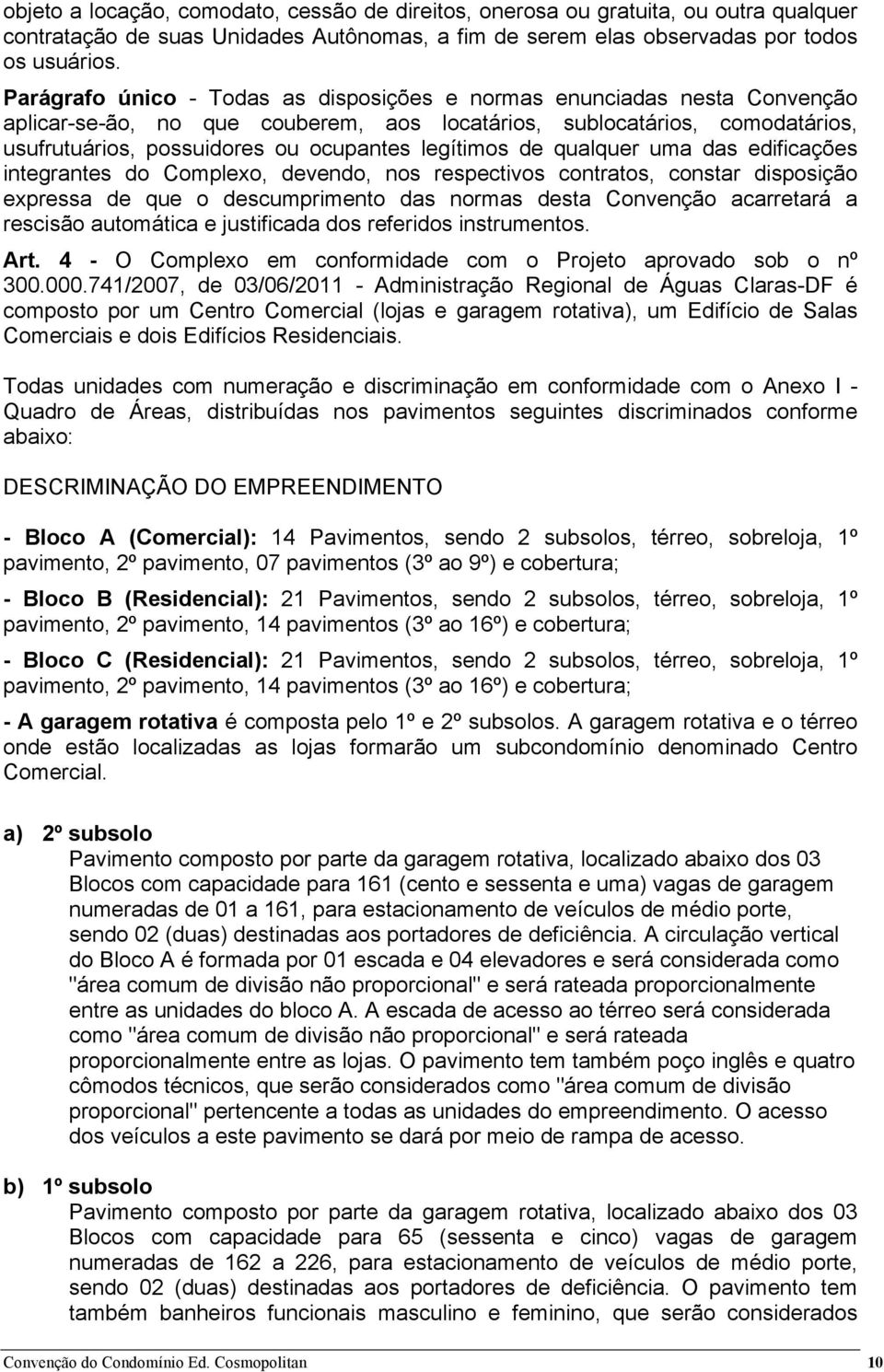 legítimos de qualquer uma das edificações integrantes do Complexo, devendo, nos respectivos contratos, constar disposição expressa de que o descumprimento das normas desta Convenção acarretará a