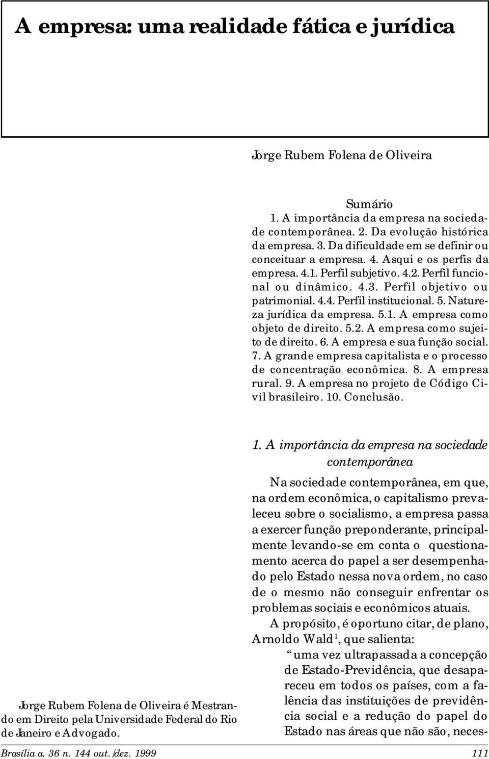 5. Natureza jurídica da empresa. 5.1. A empresa como objeto de direito. 5.2. A empresa como sujeito de direito. 6. A empresa e sua função social. 7.