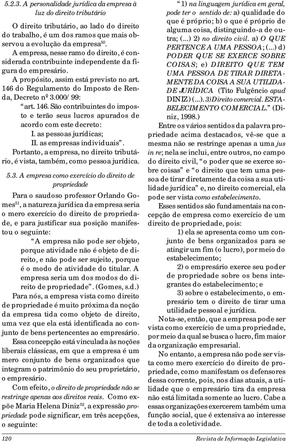 000/99: art. 146. São contribuintes do imposto e terão seus lucros apurados de acordo com este decreto: I. as pessoas jurídicas; II. as empresas individuais.