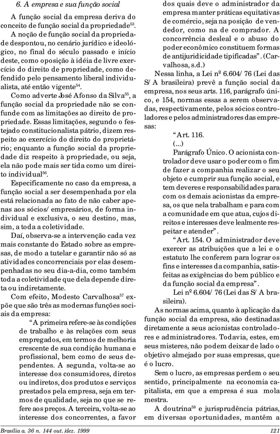 como defendido pelo pensamento liberal individualista, até então vigente 54.