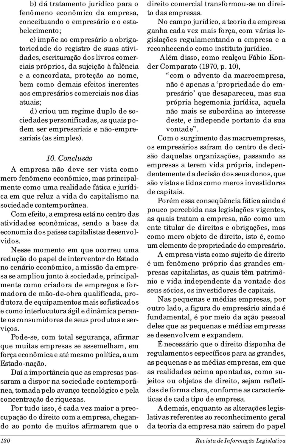 duplo de sociedades personificadas, as quais podem ser empresariais e não-empresariais (as simples). 10.